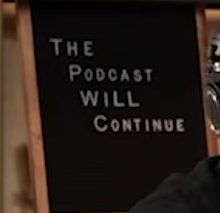 The Podcast WILL Continue