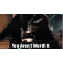 Venom Says You Aren't Worth It