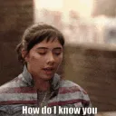 How do I know you