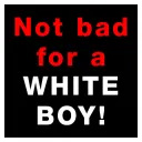 Not bad for a WHITE BOY!