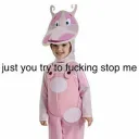 Just you try to fucking stop m