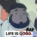 life is NOT good