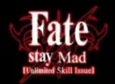Fate Stay Mad Skill Issue fr