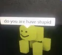 are you stupid?