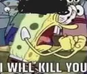 I WILL KILL YOU