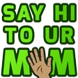 Say Hi to ur Mom