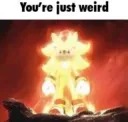 You're just weird