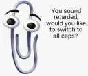 Clippy You sound retarded