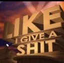 like i give a shit