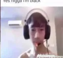 Yes nigga im black