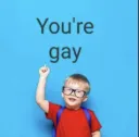 you're gay