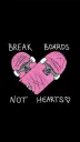 break boards not hearts <3