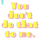 Youdontdothattome