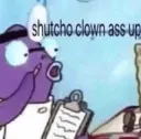 shutcho clown ass up