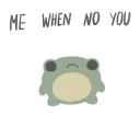 Me when you :(