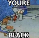 YOU'RE BLACK