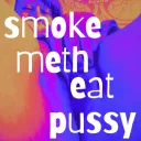 Smoke meth, eat pussy.