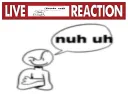 LIVE NUH UH REACTION