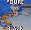 you’re black