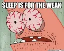 Sleep is for the weak