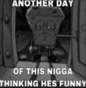 nigga ur unfunny