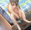 man idk
