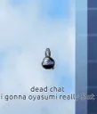 dead chat, gonna oyasumi
