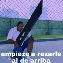 empieze a rezarle al de arriba