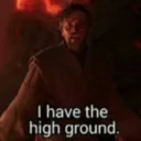 I got the high ground now son