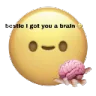 bestie I got you a brain