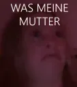 WAS MEINE MUTTER