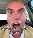 MY STUDENTS ARE ALL MORONS