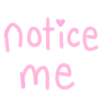 notice me