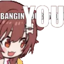 banging you