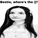 Bestie, where's the /j?