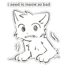 I need to meow so bad