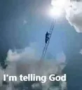 I'm telling god