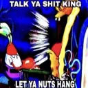 TALK YA SHIT KING