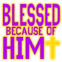 Blessed Because Of Him