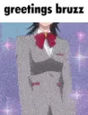 greetings bruzz!
