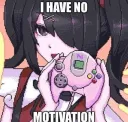 I HAVE NO MOTIVATION
