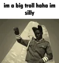im a big troll haha im silly