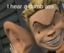 I hear a dumbass