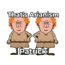 That's Arianism, Patrick!
