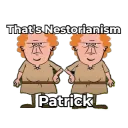 That's Nestorianism, Patrick