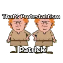 That's Protestantism, Patrick!