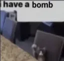 i have a bomb