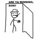 Are you winning son?