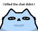 i killed the chat didnt i