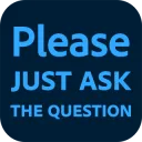 Please just ask the question